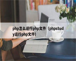 php怎么运行php文件（phpstudy运行php文件）