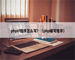 phpif程序怎么写？（php编写程序）