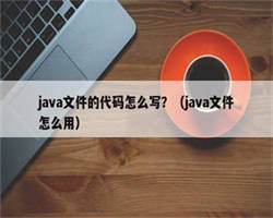 java文件的代码怎么写？（java文件怎么用）