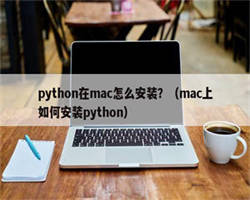 python在mac怎么安装？（mac上如何安装python）