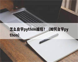 怎么自学python编程？（如何自学python）