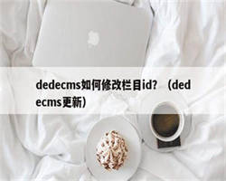 dedecms如何修改栏目id？（dedecms更新）