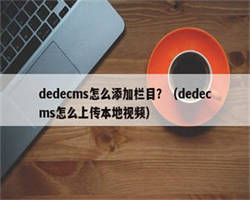 dedecms怎么添加栏目？（dedecms怎么上传本地视频）