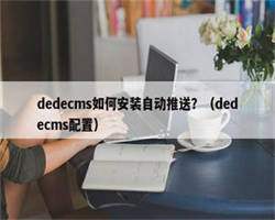 dedecms如何安装自动推送？（dedecms配置）